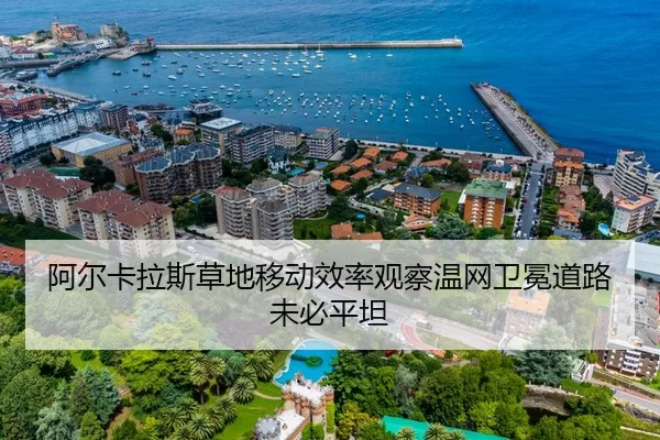 阿尔卡拉斯草地移动效率观察温网卫冕道路未必平坦
